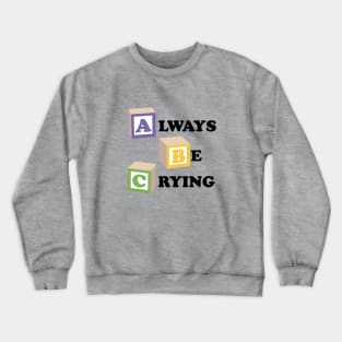 ABC Always Be Crying Crewneck Sweatshirt